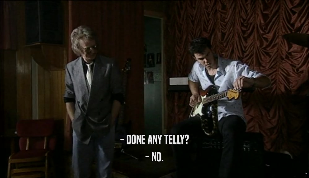 - DONE ANY TELLY? - NO. 