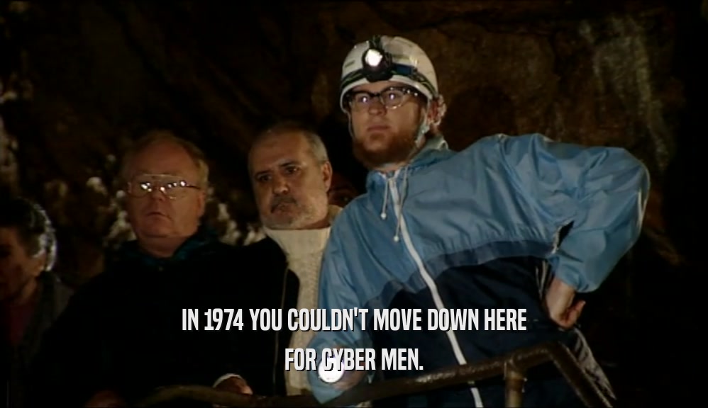 IN 1974 YOU COULDN'T MOVE DOWN HERE FOR CYBER MEN. 