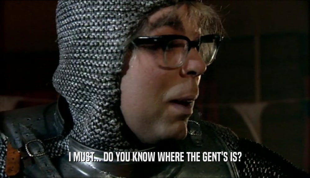 I MUST... DO YOU KNOW WHERE THE GENT'S IS?
  