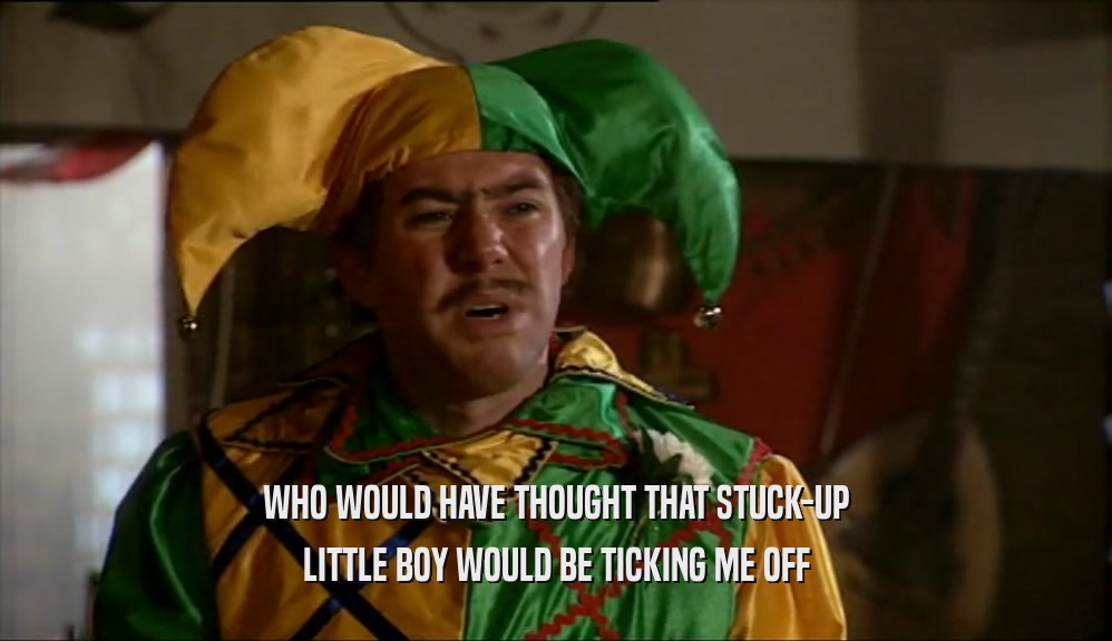 WHO WOULD HAVE THOUGHT THAT STUCK-UP LITTLE BOY WOULD BE TICKING ME OFF 