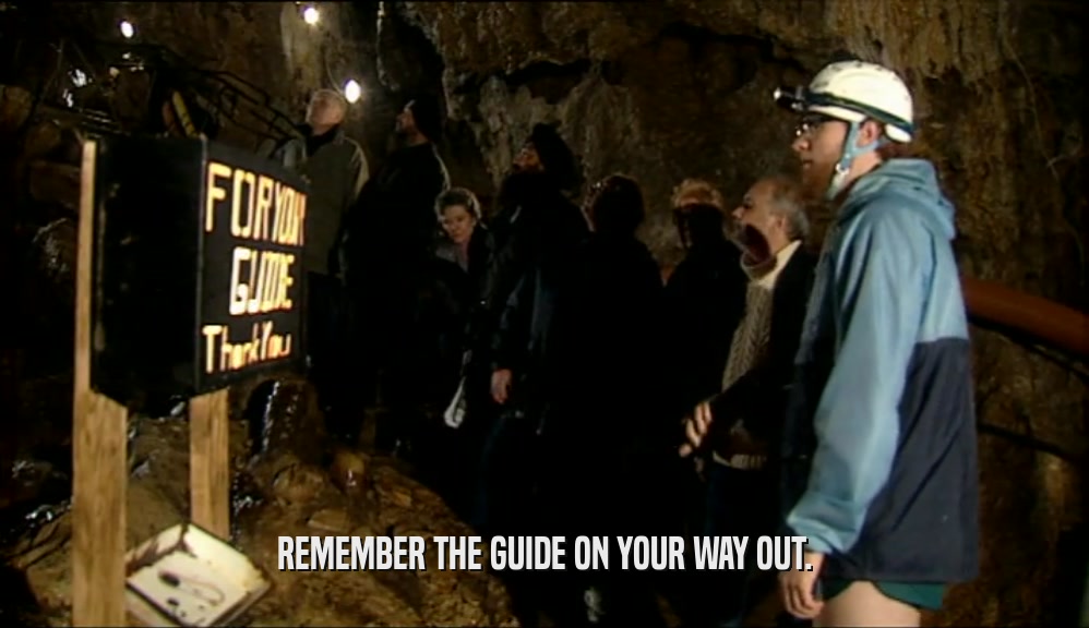 REMEMBER THE GUIDE ON YOUR WAY OUT.  
