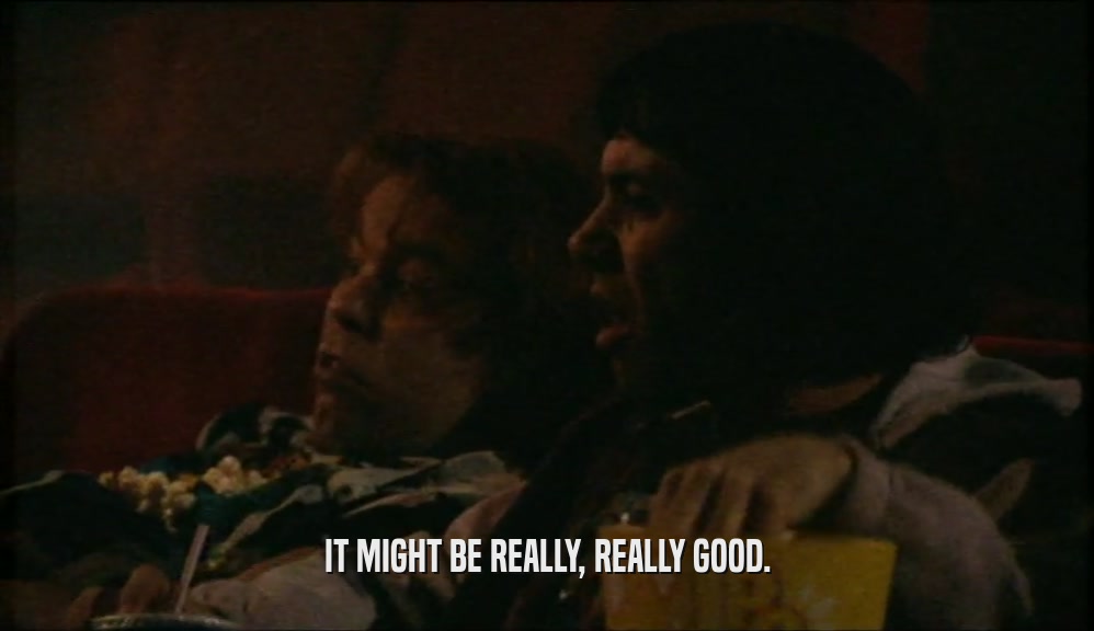 IT MIGHT BE REALLY, REALLY GOOD.  