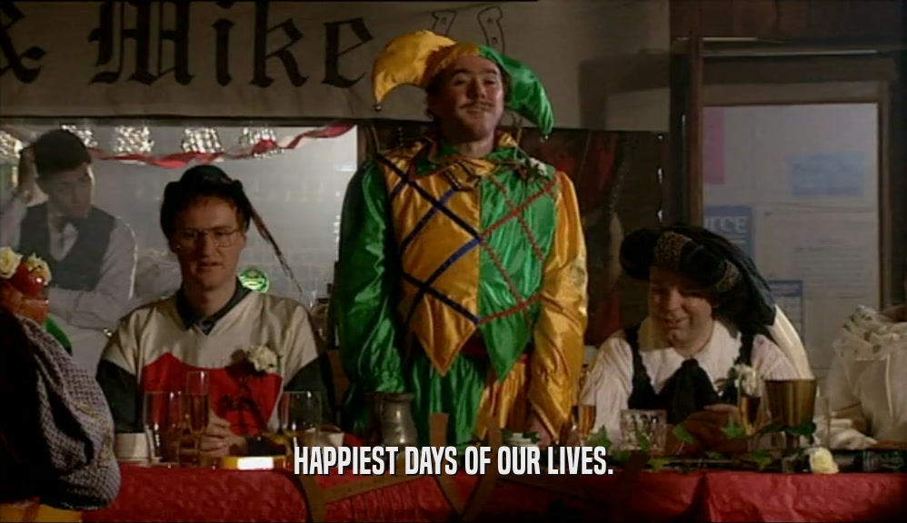 HAPPIEST DAYS OF OUR LIVES.  