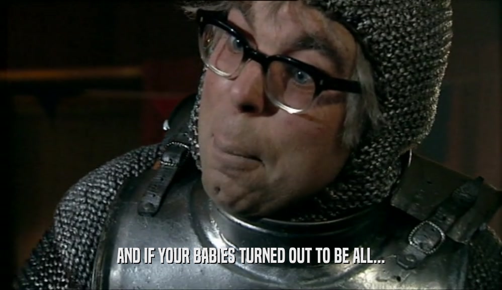 AND IF YOUR BABIES TURNED OUT TO BE ALL...  