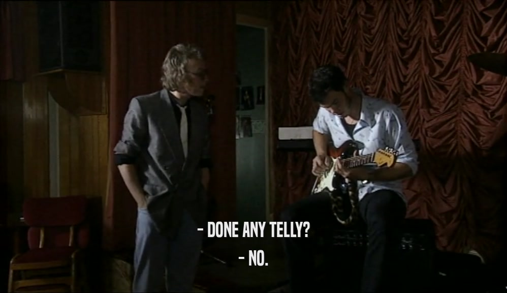 - DONE ANY TELLY? - NO. 