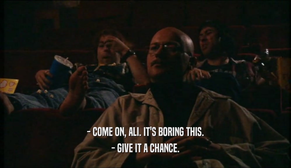 - COME ON, ALI. IT'S BORING THIS. - GIVE IT A CHANCE. 