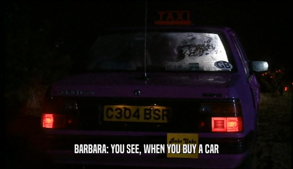 BARBARA: YOU SEE, WHEN YOU BUY A CAR  