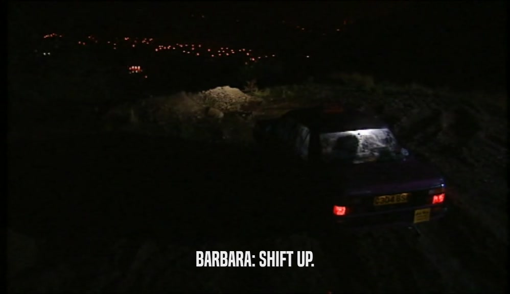 BARBARA: SHIFT UP.  