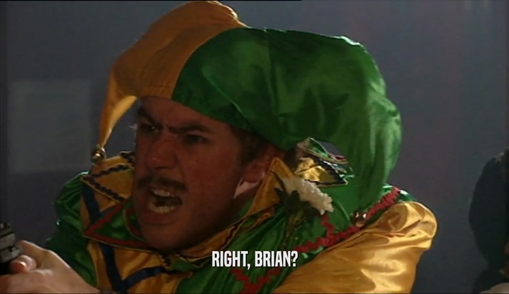 RIGHT, BRIAN?  