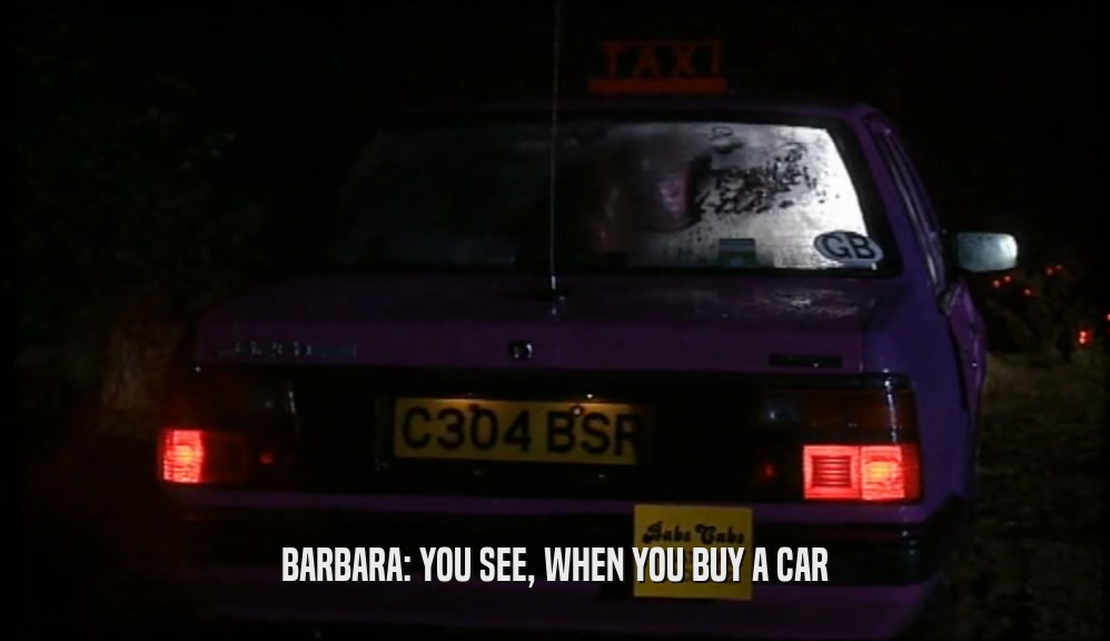 BARBARA: YOU SEE, WHEN YOU BUY A CAR  