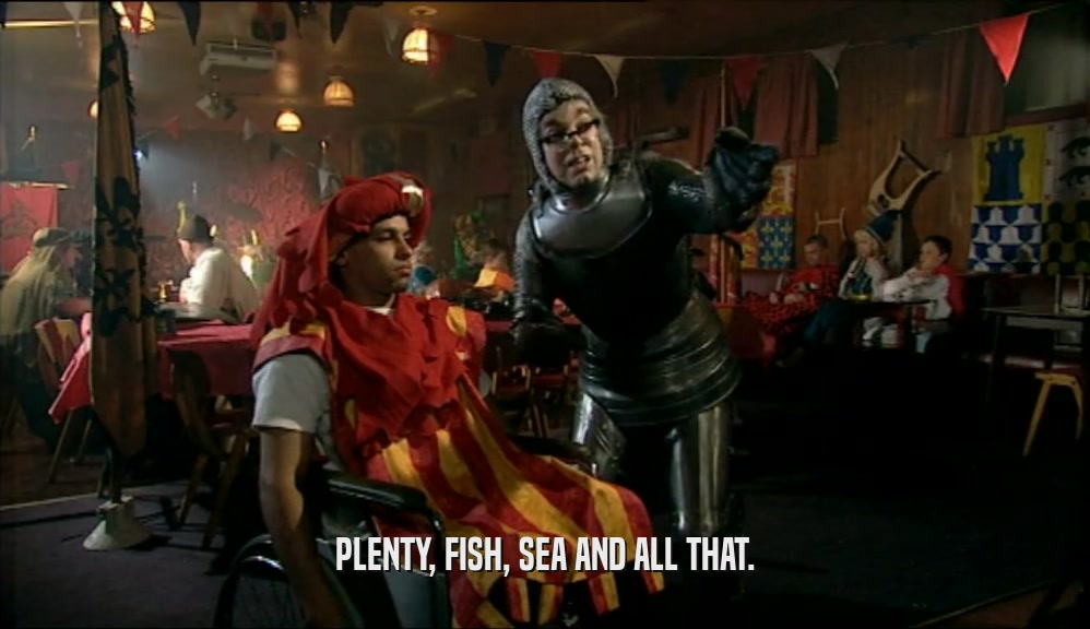PLENTY, FISH, SEA AND ALL THAT.  