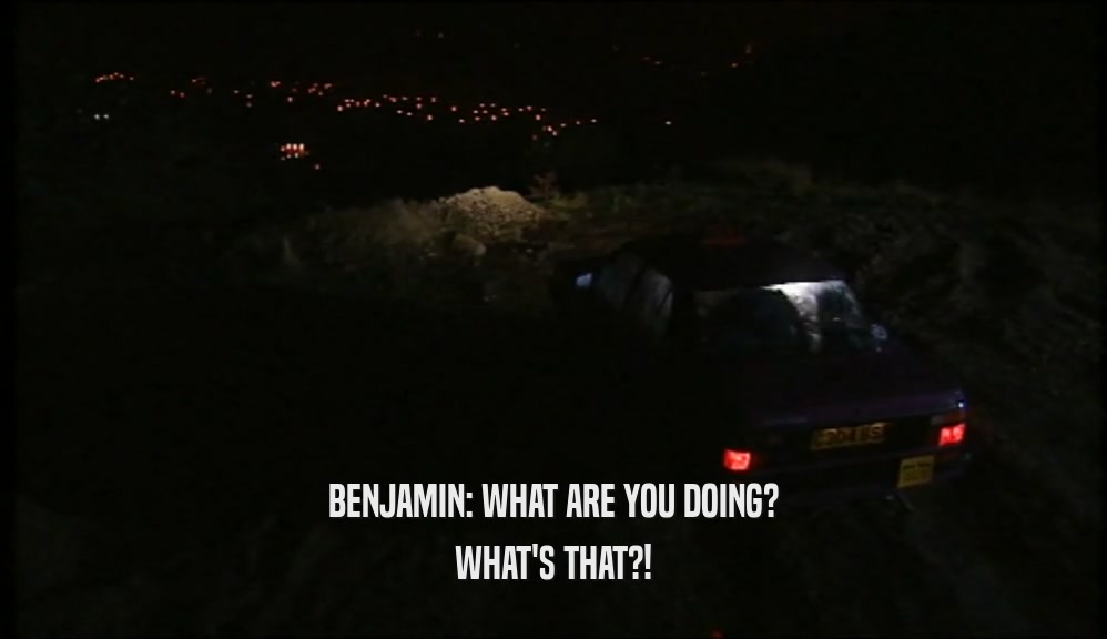 BENJAMIN: WHAT ARE YOU DOING? WHAT'S THAT?! 