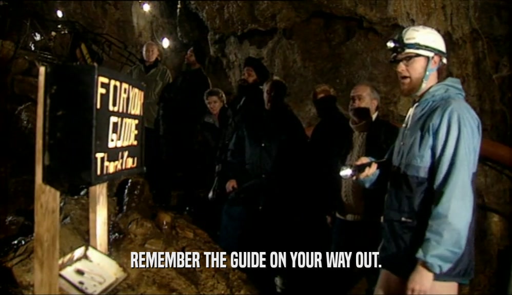 REMEMBER THE GUIDE ON YOUR WAY OUT.  