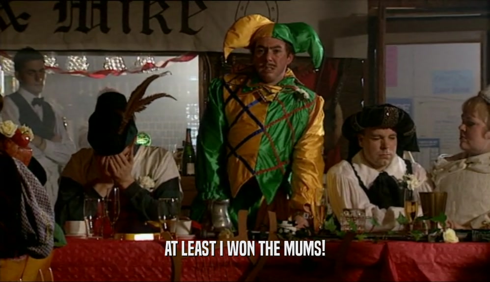 AT LEAST I WON THE MUMS!  