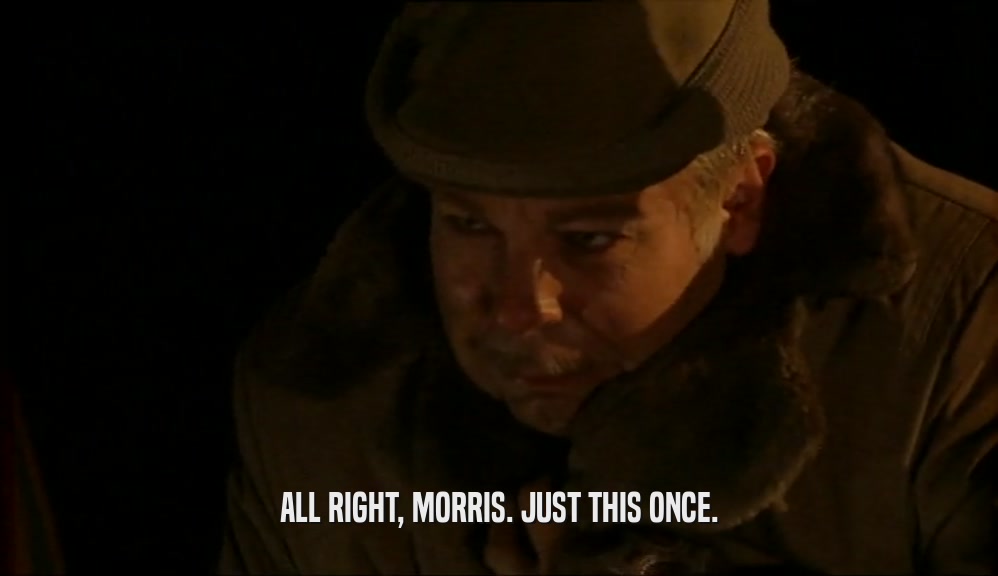ALL RIGHT, MORRIS. JUST THIS ONCE.  