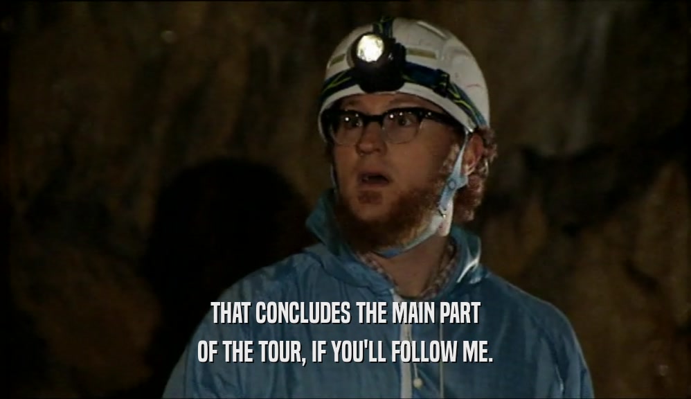 THAT CONCLUDES THE MAIN PART OF THE TOUR, IF YOU'LL FOLLOW ME. 