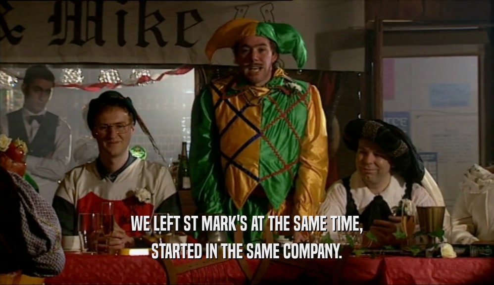 WE LEFT ST MARK'S AT THE SAME TIME, STARTED IN THE SAME COMPANY. 