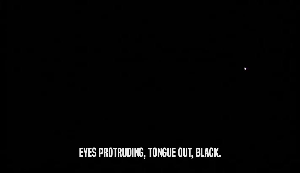 EYES PROTRUDING, TONGUE OUT, BLACK.  