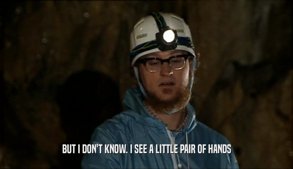 BUT I DON'T KNOW. I SEE A LITTLE PAIR OF HANDS  