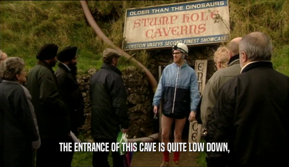 THE ENTRANCE OF THIS CAVE IS QUITE LOW DOWN,  
