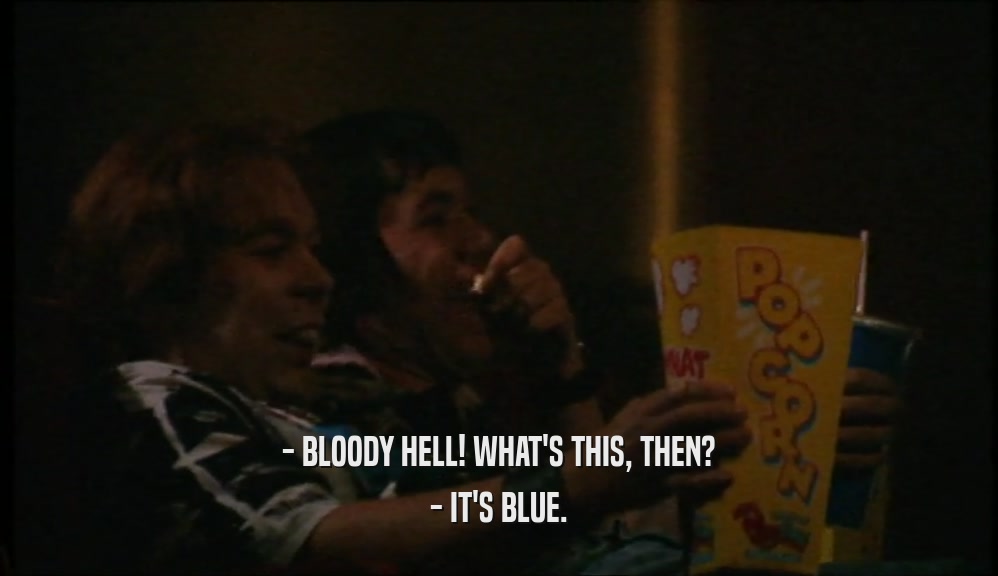 - BLOODY HELL! WHAT'S THIS, THEN? - IT'S BLUE. 