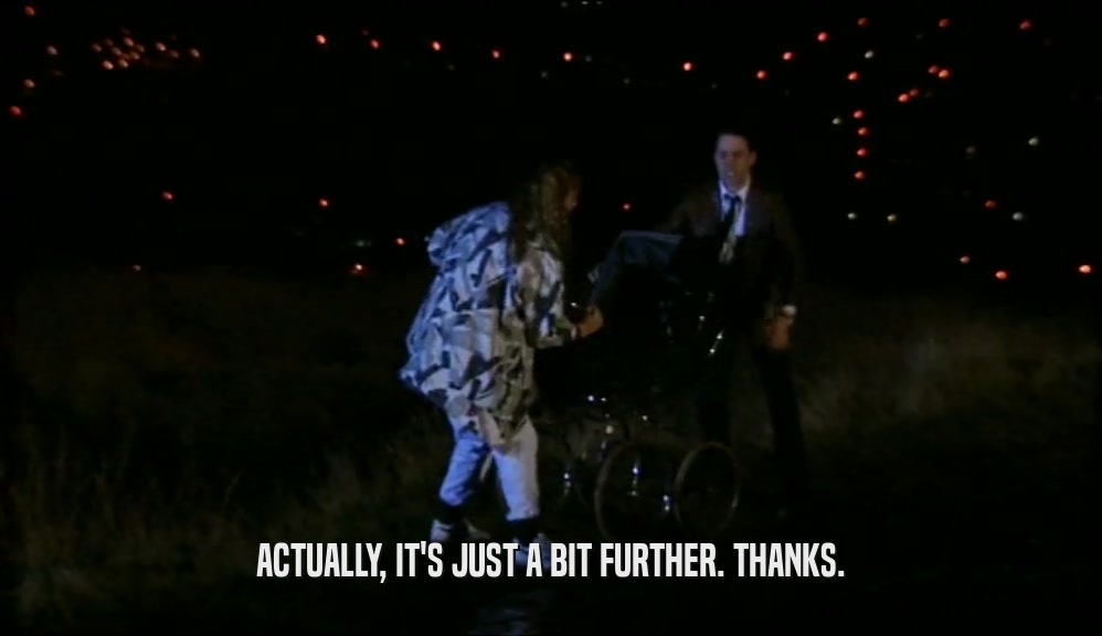 ACTUALLY, IT'S JUST A BIT FURTHER. THANKS.  