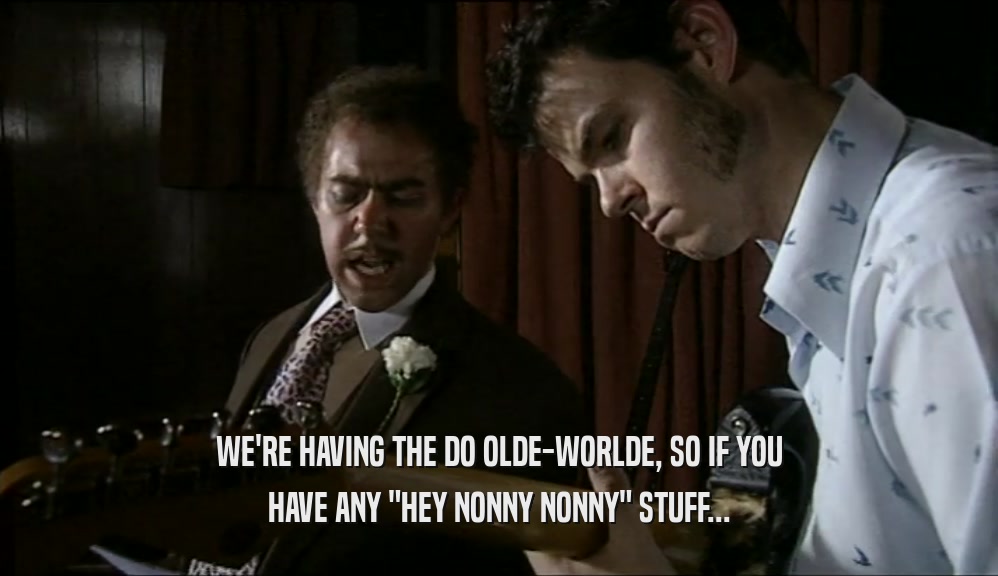 WE'RE HAVING THE DO OLDE-WORLDE, SO IF YOU HAVE ANY 