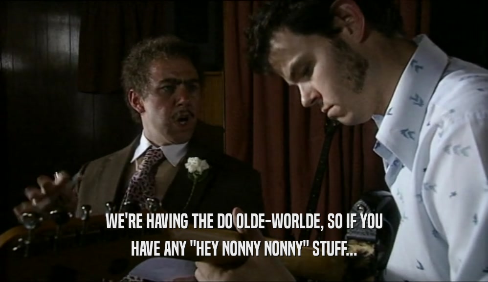 WE'RE HAVING THE DO OLDE-WORLDE, SO IF YOU HAVE ANY 