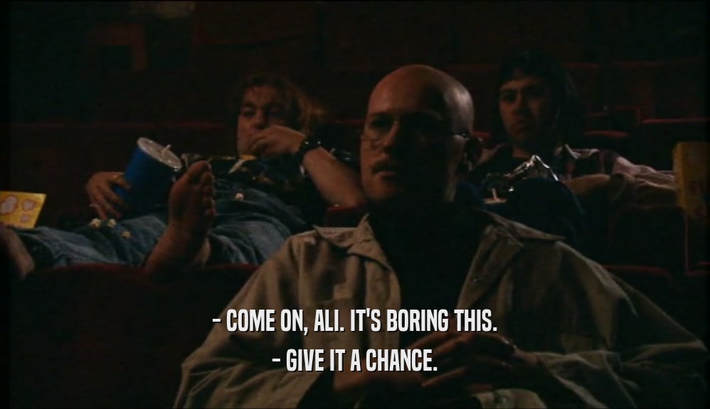 - COME ON, ALI. IT'S BORING THIS. - GIVE IT A CHANCE. 