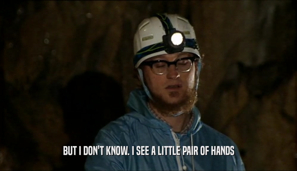BUT I DON'T KNOW. I SEE A LITTLE PAIR OF HANDS  