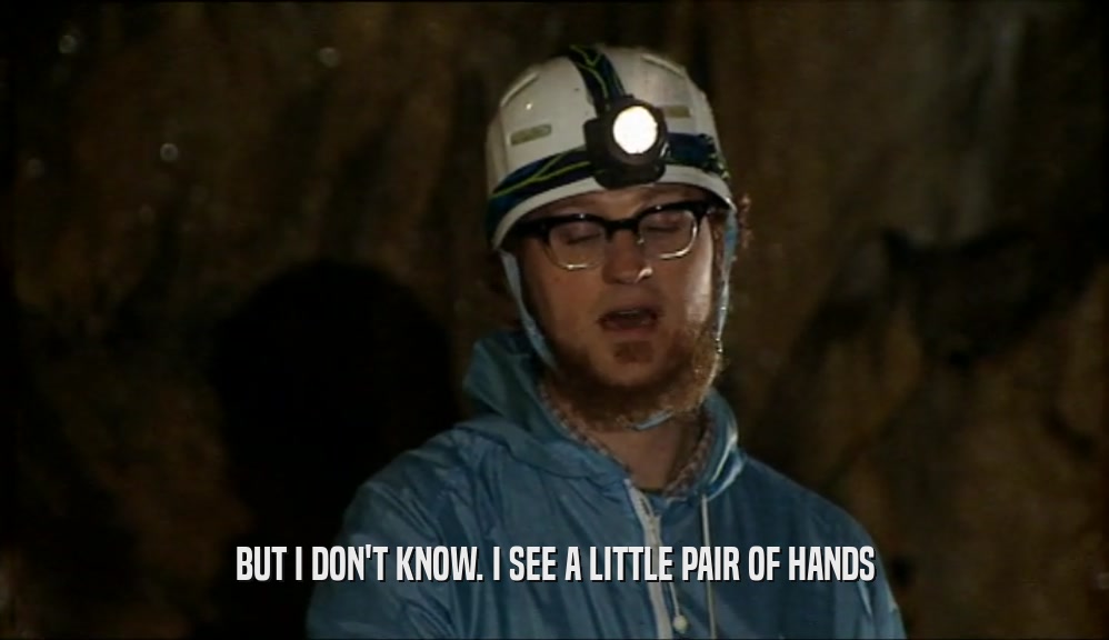 BUT I DON'T KNOW. I SEE A LITTLE PAIR OF HANDS  