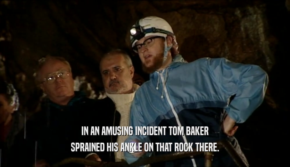IN AN AMUSING INCIDENT TOM BAKER SPRAINED HIS ANKLE ON THAT ROCK THERE. 