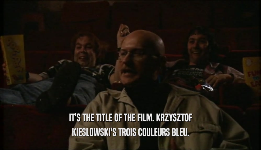 IT'S THE TITLE OF THE FILM. KRZYSZTOF
 KIESLOWSKI'S TROIS COULEURS BLEU.
 