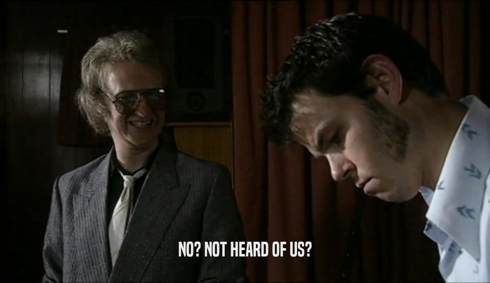 NO? NOT HEARD OF US?  