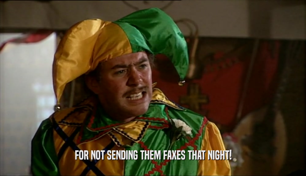FOR NOT SENDING THEM FAXES THAT NIGHT!  