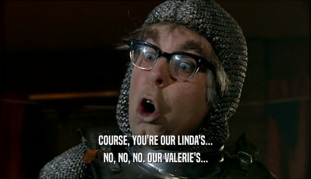 COURSE, YOU'RE OUR LINDA'S... NO, NO, NO. OUR VALERIE'S... 