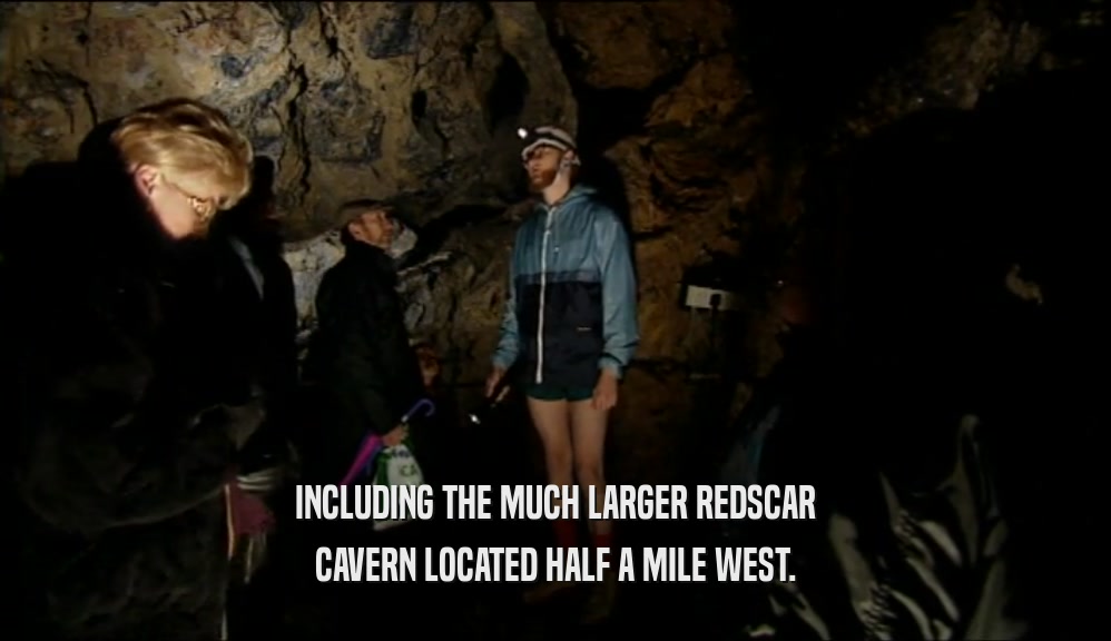 INCLUDING THE MUCH LARGER REDSCAR CAVERN LOCATED HALF A MILE WEST. 