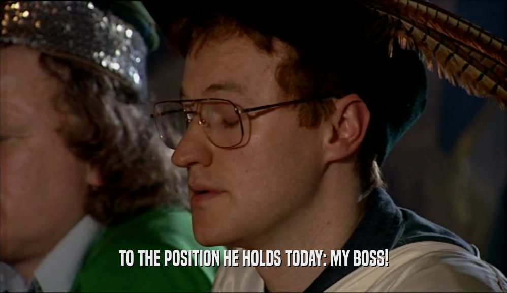 TO THE POSITION HE HOLDS TODAY: MY BOSS!  