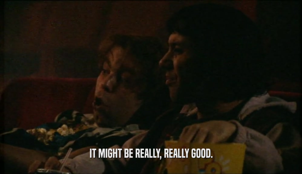 IT MIGHT BE REALLY, REALLY GOOD.  