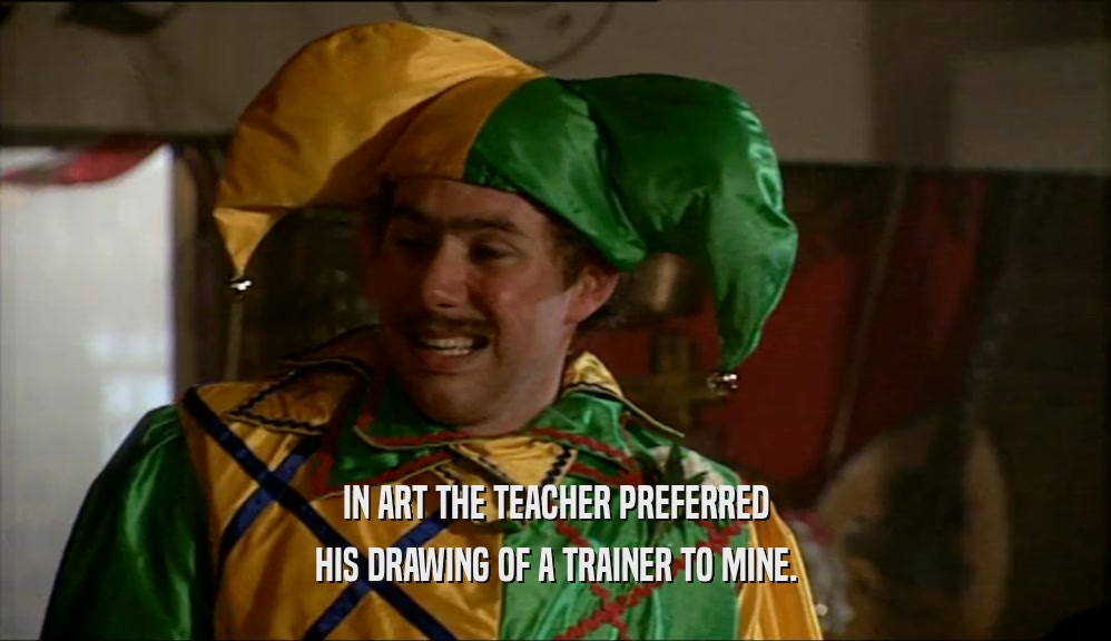IN ART THE TEACHER PREFERRED HIS DRAWING OF A TRAINER TO MINE. 