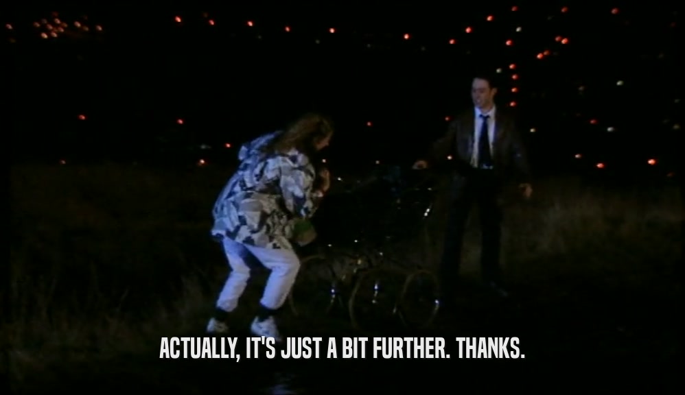 ACTUALLY, IT'S JUST A BIT FURTHER. THANKS.  