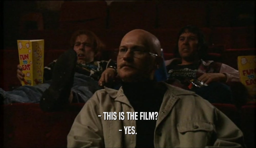 - THIS IS THE FILM? - YES. 