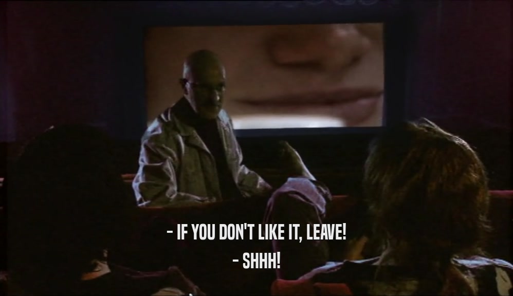 - IF YOU DON'T LIKE IT, LEAVE! - SHHH! 