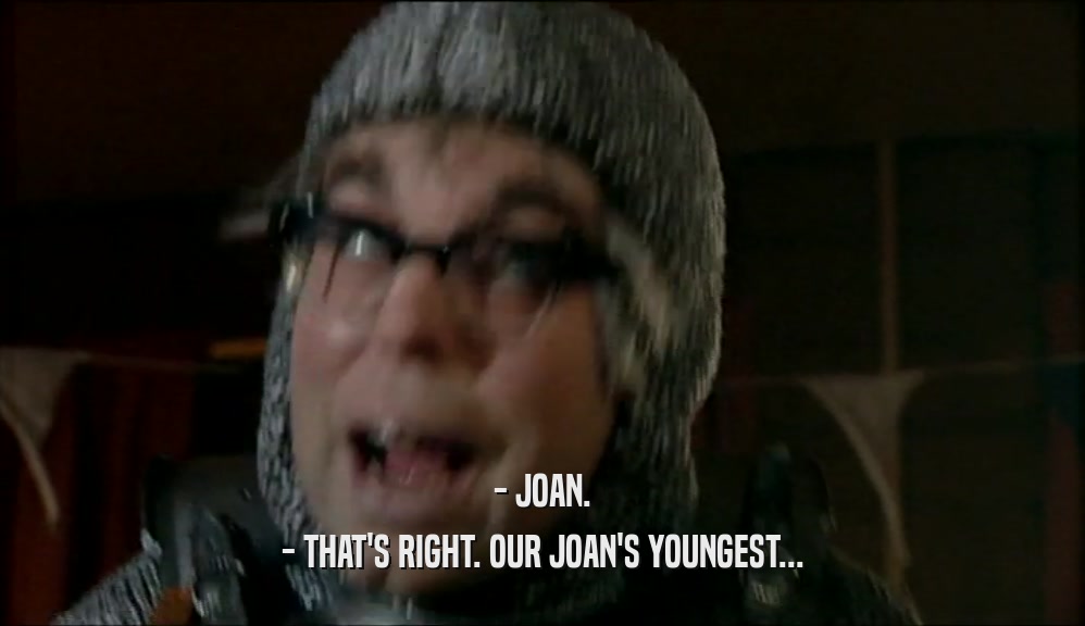 - JOAN. - THAT'S RIGHT. OUR JOAN'S YOUNGEST... 
