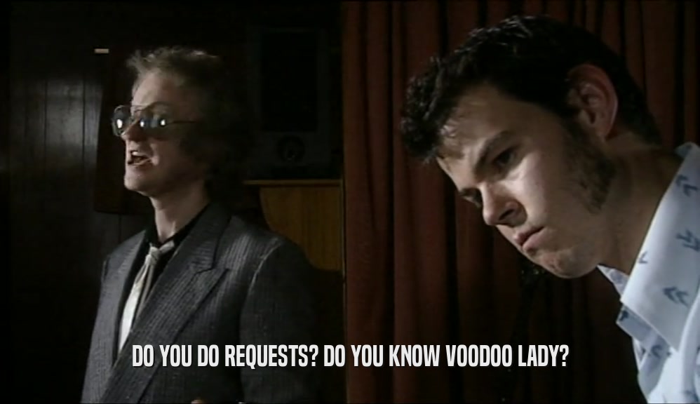 DO YOU DO REQUESTS? DO YOU KNOW VOODOO LADY?  
