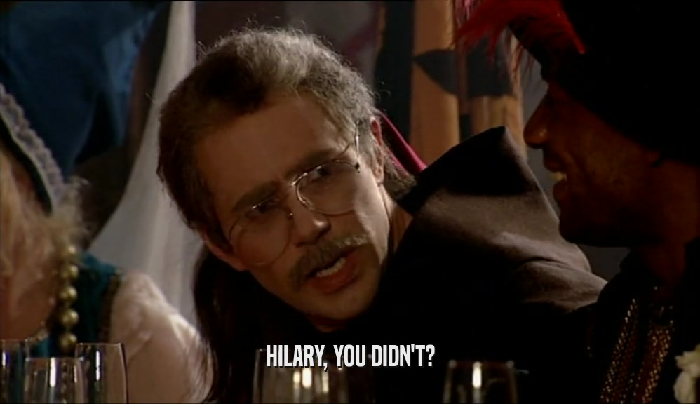 HILARY, YOU DIDN'T?  