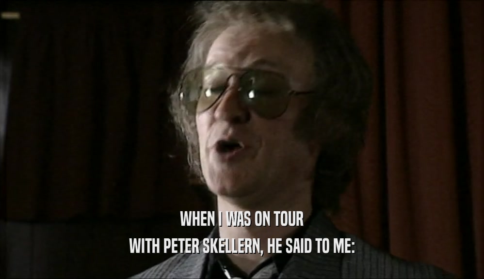 WHEN I WAS ON TOUR WITH PETER SKELLERN, HE SAID TO ME: 