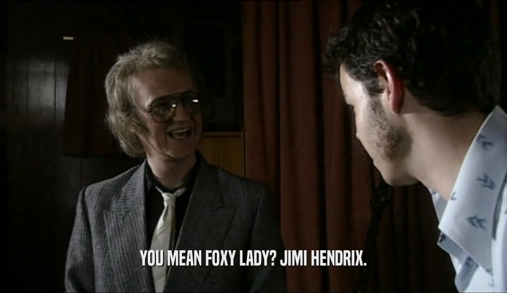 YOU MEAN FOXY LADY? JIMI HENDRIX.
  