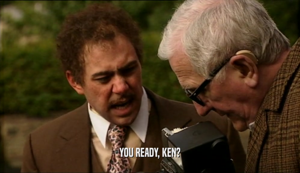 YOU READY, KEN?  