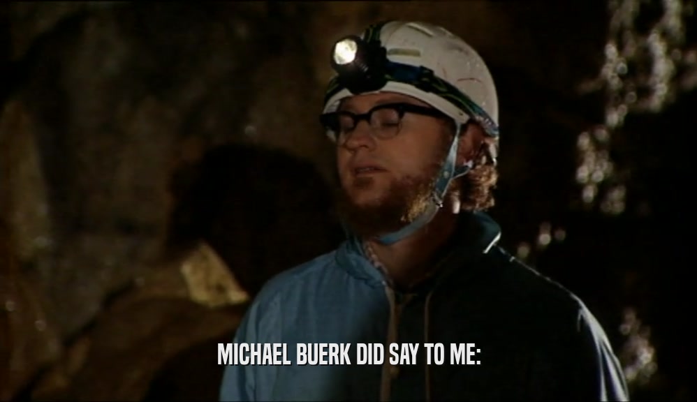 MICHAEL BUERK DID SAY TO ME:
  